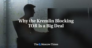 Why the Kremlin Blocking TOR Is a Big Deal - The Moscow Times