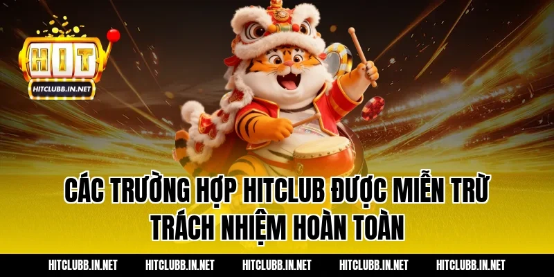Các trường hợp Hitclub được miễn trừ trách nhiệm hoàn toàn