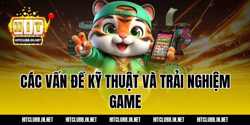 Các vấn đề kỹ thuật và trải nghiệm game