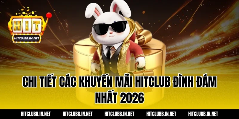 Chi tiết các khuyến mãi Hitclub đình đám nhất 2026