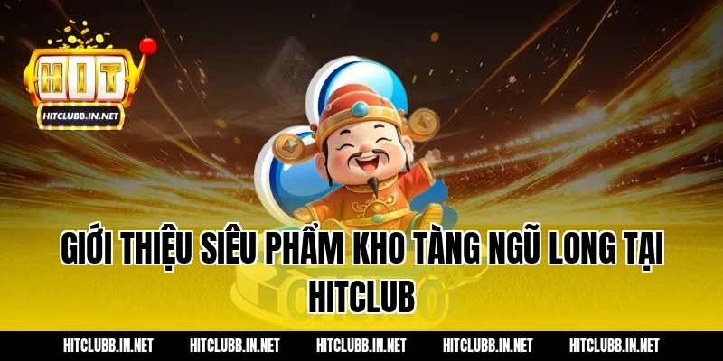 Giới thiệu siêu phẩm Kho tàng ngũ long tại Hitclub