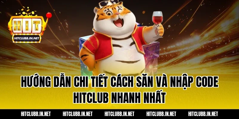 Hướng dẫn chi tiết cách săn và nhập Code Hitclub nhanh nhất
