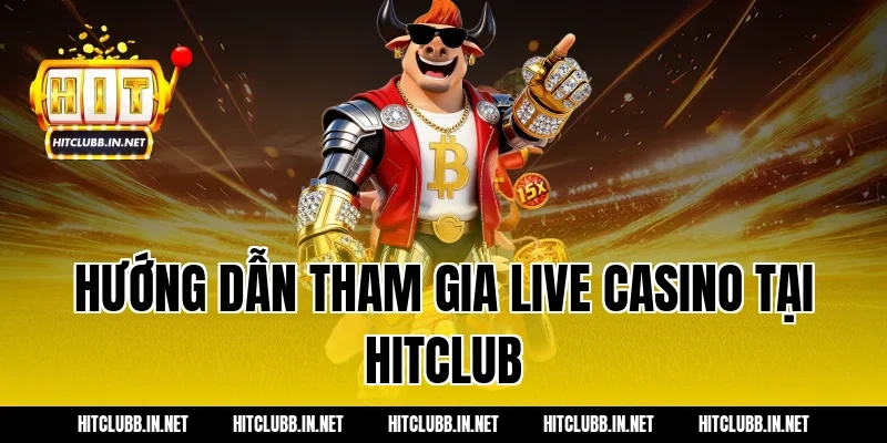 Hướng dẫn tham gia Live Casino tại HITCLUB