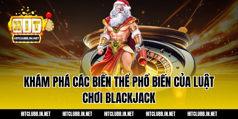 Khám phá các biến thể phổ biến của luật chơi blackjack