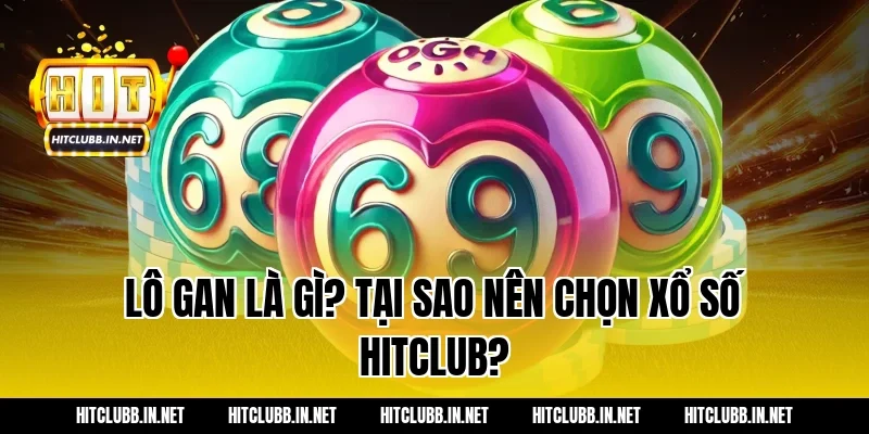 Lô gan là gì? Tại sao nên chọn Xổ số Hitclub?