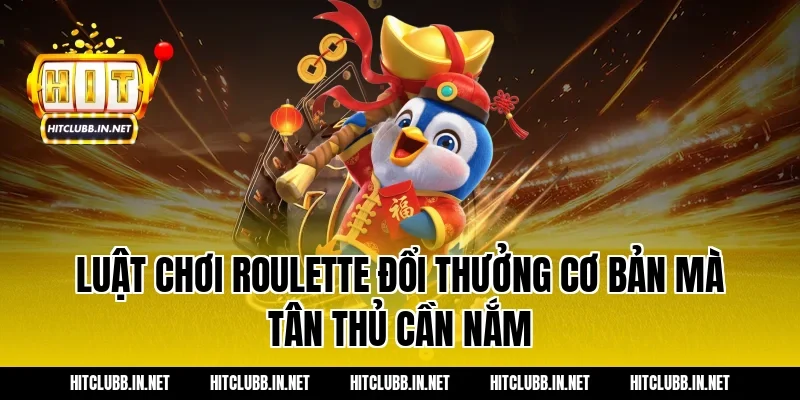 Luật chơi Roulette đổi thưởng cơ bản mà tân thủ cần nắm