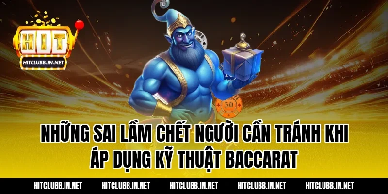 Những sai lầm chết người cần tránh khi áp dụng kỹ thuật baccarat