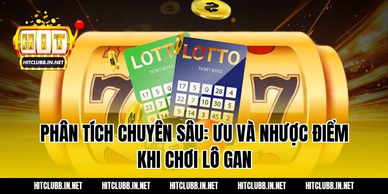 Phân tích chuyên sâu: Ưu và nhược điểm khi chơi lô gan