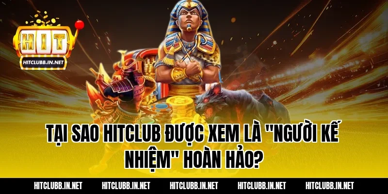 Tại sao Hitclub được xem là "người kế nhiệm" hoàn hảo?
