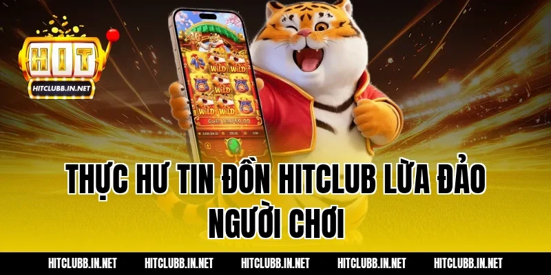 Thực hư tin đồn hitclub lừa đảo người chơi