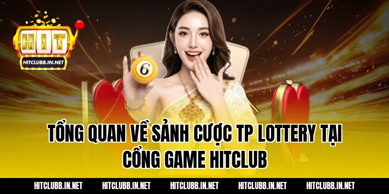 Tổng quan về sảnh cược TP Lottery tại cổng game Hitclub
