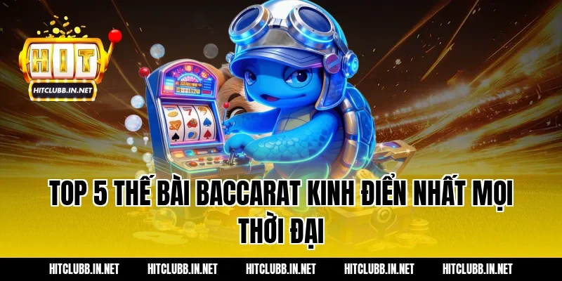 Top 5 thế bài baccarat kinh điển nhất mọi thời đại