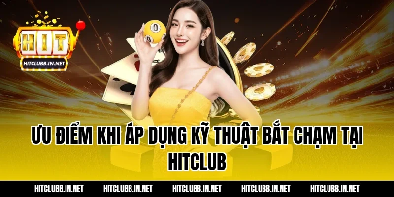 Ưu điểm khi áp dụng kỹ thuật bắt chạm tại HITCLUB